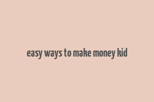 easy ways to make money kid