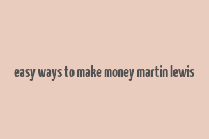 easy ways to make money martin lewis