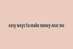 easy ways to make money near me