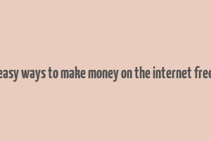 easy ways to make money on the internet free