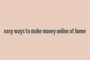 easy ways to make money online at home