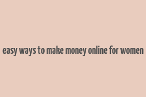 easy ways to make money online for women