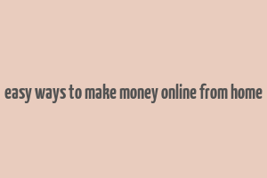 easy ways to make money online from home