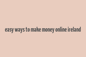 easy ways to make money online ireland