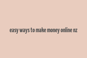 easy ways to make money online nz