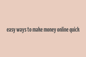 easy ways to make money online quick