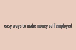 easy ways to make money self employed