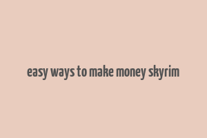 easy ways to make money skyrim