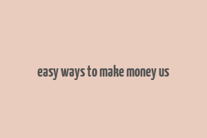 easy ways to make money us