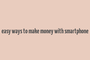 easy ways to make money with smartphone