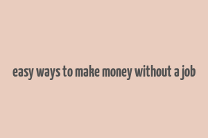 easy ways to make money without a job