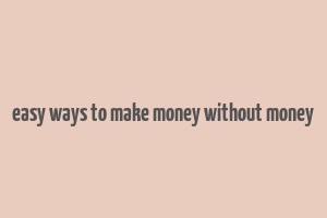 easy ways to make money without money