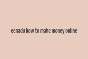 eenadu how to make money online