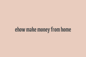 ehow make money from home