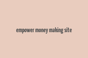 empower money making site