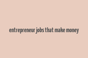 entrepreneur jobs that make money