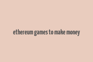 ethereum games to make money