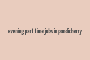 evening part time jobs in pondicherry