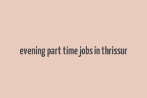 evening part time jobs in thrissur