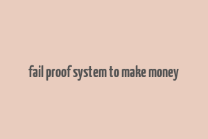 fail proof system to make money