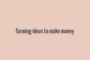 farming ideas to make money