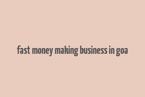 fast money making business in goa