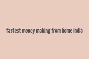 fastest money making from home india