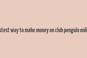 fastest way to make money on club penguin online