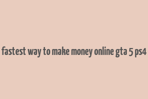 fastest way to make money online gta 5 ps4