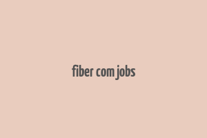 fiber com jobs