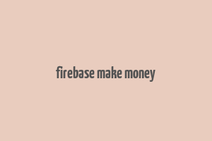 firebase make money