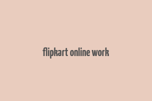 flipkart online work