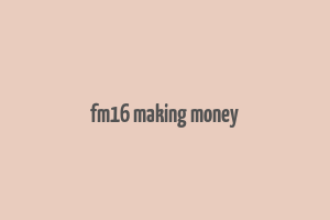 fm16 making money