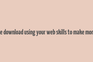 free download using your web skills to make money