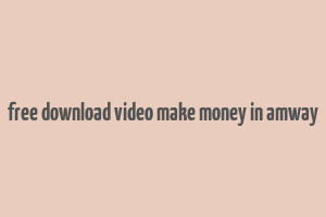 free download video make money in amway