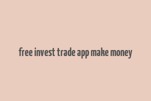 free invest trade app make money