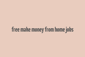 free make money from home jobs