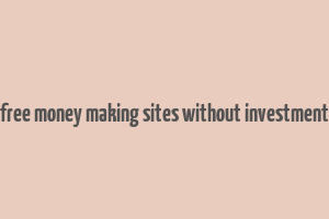 free money making sites without investment