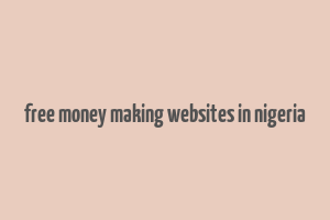 free money making websites in nigeria