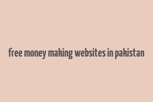 free money making websites in pakistan