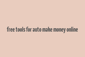 free tools for auto make money online