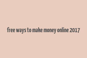 free ways to make money online 2017