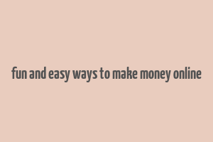 fun and easy ways to make money online