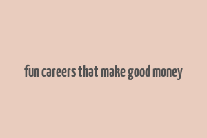 fun careers that make good money