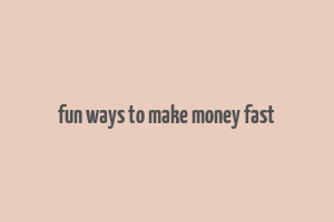 fun ways to make money fast