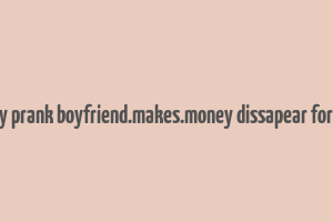 funny prank boyfriend.makes.money dissapear for.tips