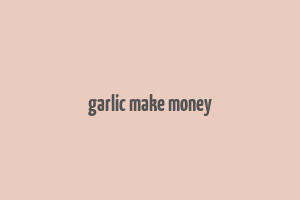 garlic make money