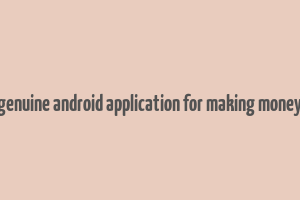 genuine android application for making money