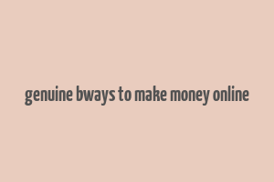 genuine bways to make money online