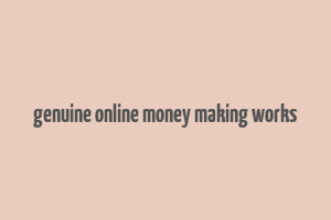 genuine online money making works